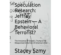 Speculation Research: Jeffrey Epstein - A Behavioral Terrorist?: The Innocence Of Donald J. Trump & The Weaponized Distortion Of America’s Elite