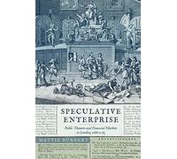 Speculative Enterprise: Public Theaters and Financial Markets in London, 1688-1763