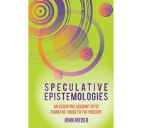 Speculative Epistemologies: An Eccentric Account of Sf from the 1960s to the Present
