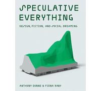 Speculative Everything, with a New Preface by the Authors: Design, Fiction,