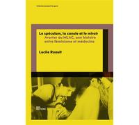 Spéculum, la canule et le miroir Avorter au MLAC, une histoire entre féminisme et médecine - Lucile Ruault - Ens Lyon-Inrp - broché - Essai