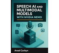 SPEECH AI AND MULTIMODAL MODELS WITH NVIDIA NEMO: Build automatic speech recognition, text-to speech, and vision-language systems with production-grade neural models