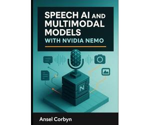 SPEECH AI AND MULTIMODAL MODELS WITH NVIDIA NEMO: Build automatic speech recognition, text-to speech, and vision-language systems with production-grade neural models