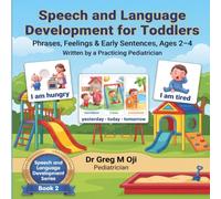 SPEECH AND LANGUAGE DEVELOPMENT FOR TODDLERS BOOK 2: Phrases, Feelings & Early Sentences, Ages 2-4 By a Practicing Pediatrician