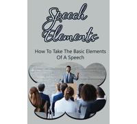 Speech Elements: How To Take The Basic Elements Of A Speech