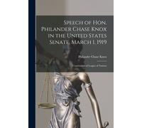 Speech Of Hon. Philander Chase Knox In The United States Senate, March 1, 1919: Constitution Of League Of Nations