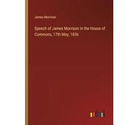 Speech of James Morrison in the House of Commons, 17th May, 1836