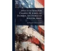 Speech Of Senator Charles W. Jones, Of Florida, Delivered At Boston, Mass.