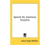 Speech on American Taxation Moffatt, James Hugh (Auteur)