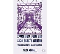 Speech Rate, Pause And Sociolinguistic Variation: Studies In Corpus Sociophonetics (Hardcover) Tyler Kendall, (Auteur)