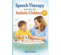 Speech Therapy Activities for Autistic children: 100 Fun and Proven Exercises to Improve Communication, Language Skills, and Confidence