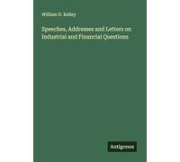 Speeches, Addresses and Letters on Industrial and Financial Questions