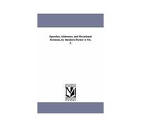Speeches, Addresses, And Occasional Sermons, By Theodore Parker A Vol. 3.