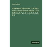 Speeches and Addresses of the Right Honourable Frederick Temple, Earl of Dufferin, K. P., G. C. M. G., K. C. B., F. R. S.