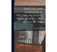Speeches and Addresses of William McKinley From March 1 1897 to May 30 1900 - William McKinley - Creative Media Partners LLC - Livre en Anglais William McKinleyWilliam McKinley (Auteur)