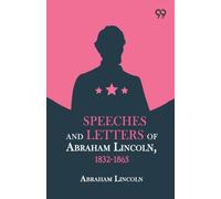 Speeches And Letters Of Abraham Lincoln, 1832-1865
