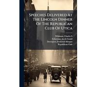 Speeches Delivered At The Lincoln Dinner Of The Republican Club Of Utica