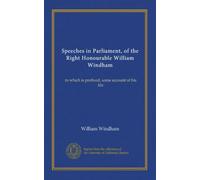Speeches in Parliament, of the Right Honourable William Windham (v.3): to which is prefixed, some account of his life