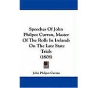 Speeches of John Philpot Curran, Master of the Rolls in Ireland: On the Late State Trials (1808) Curran, John Philpot (Auteur)