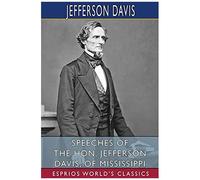 Speeches Of The Hon. Jefferson Davis, Of Mississippi (Esprios Classics)