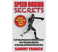 Speed Boxing Secrets: A 21-Day Program to Hitting Faster and Reacting Quicker in Boxing and Martial Arts