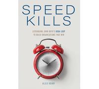 Speed Kills: Leveraging John Boyd's OODA Loop to Build Organizations That Win