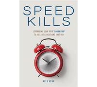Speed Kills: Leveraging John Boyd's OODA Loop to Build Organizations That Win - Alex Vohr - Wanamaker Publishing - ebook (ePub) - Livre