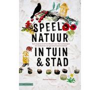 Speelnatuur in tuin & stad: Een inspirerend handboek voor het ontwerpen en realiseren van groene buitenruimtes