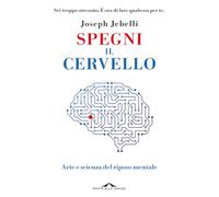 Spegni il cervello. Arte e scienza del riposo mentale