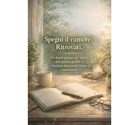 Spegni il rumore. Ritrovati: Un diario pratico per uscire dal rumore gentile e ritrovare attenzione, calma e autenticità