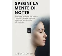 Spegni la mente di notte: Strategie pratiche per gestire i pensieri serali e favorire un addormentamento più naturale
