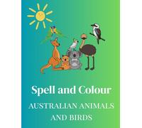 Spell And Colour Australian Animals and Birds: Educational Colouring Book | Suitable for kids aged 1-7 | Learn how to spell Australian Animals and Birds