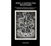 Spell Casting for Beginners: Simple Rituals For Manifestation, Abundance, Love, Protection & Everyday Energy Alignment