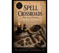 Spell Crossroads for Beginners: Crossroads Magic, Road Opening Rituals, Threshold Spirits, and Folk Sorcery Between Worlds
