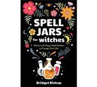 Spell Jars for Witches Witchcraft Magic Spell Bottles to Change Your Life - Bridget Bishop - Amazon Digital Services LLC KDP - Livre en Anglais Bridget BishopBridget Bishop (Auteur)
