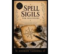 Spell Sigils for Beginners: Sigil Magic, Symbol Craft, Charging Methods, Intent Seals, and Practical Enchantment for Witches