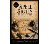 Spell Sigils for Beginners: Sigil Magic, Symbol Craft, Charging Methods, Intent Seals, and Practical Enchantment for Witches