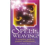 Spell Weaving: A Complete Guide to Positive Enchantment