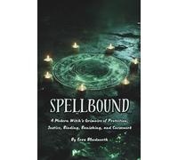 SpellBound: A Modern Witch’s Grimoire of Protection, Justice, Binding, Banishing, and Cursework: A Practical Guide to Shielding Your Life, Silencing ... the Justice the Mundane World Cannot Provide.