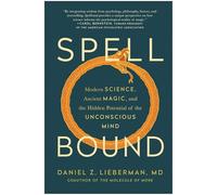 Spellbound: Modern Science, Ancient Magic, and the Hidden Potential of the Unconscious Mind