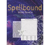 Spellbound Word Search. 100 Magical Puzzles of Fantasy Creatures, Wizards, and Arcane Worlds: Hours of Enchanted Fun for Magic Lovers of All Ages