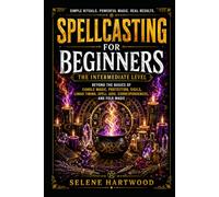 Spellcasting for Beginners: The Intermediate Level: Beyond the Basics of Candle Magic, Protection, Sigils, Lunar Timing, Spell Jars, Correspondences, and Folk Magic