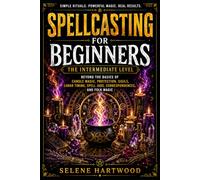 Spellcasting for Beginners: The Intermediate Level: Beyond the Basics of Candle Magic, Protection, Sigils, Lunar Timing, Spell Jars, Correspondences, and Folk Magic