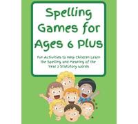 Spelling Games For Ages 6 Plus: Fun Activities To Help Children Learn The Spelling And Meaning Of The Year 2 Statutory Words (Spelling Games For Primary Age Children)