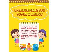 Spelling Make Fun Pupils Workout: A Daily Workbook With Practice Spelling Words List ,Lettern Pattern Exercises And Final Spelling Records Sheets,32 Weeks List With More Than 500 Words