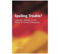 Spelling Trouble? Language, Ideology And The Reform Of German Orthography