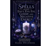 Spells Against Envy, Evil Eye, Gossip, and Negative Energy: 60 Practical Rituals for Protection, Cleansing, Boundaries, Difficult People, Homes, Travel, and Everyday Life
