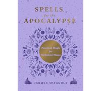 Spells for the Apocalypse: Practical Magic for Turbulent Times