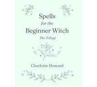 Spells for the Beginner Witch: The Trilogy: Simple Spells, Protection Spells & Money Spells