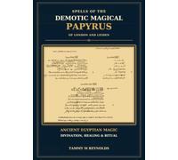 Spells Of The Demotic Magical Papyrus of London and Leiden: Ancient Egyptian Magic, Divination, Healing and Ritual